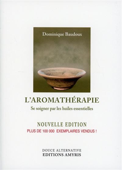 L'aromathérapie - Se soigner par les huiles essentielles